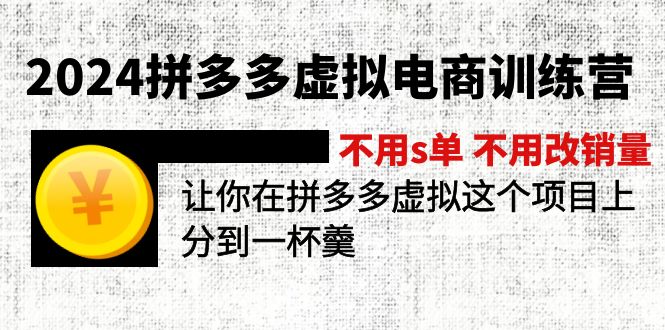 （11525期）2024拼多多虚拟电商训练营 不用s单 不用改销量  在拼多多虚拟上分到一杯羹-聊项目