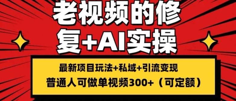 修复老视频的玩法，搬砖+引流的变现(可持久)，单条收益300+【揭秘】-聊项目