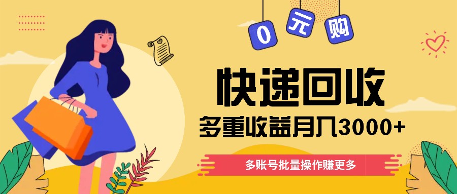 快递回收多重收益玩法，多账号批量操作，新手小白也能搬砖月入3000+！-聊项目