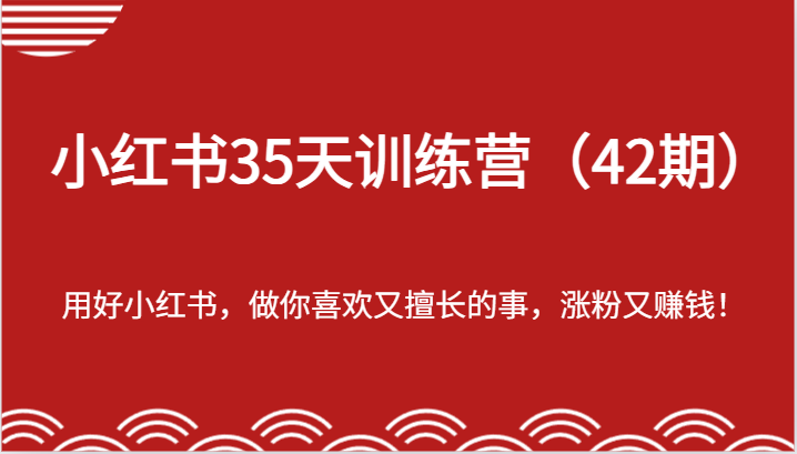 小红书35天训练营（42期）-用好小红书，做你喜欢又擅长的事，涨粉又赚钱！-聊项目