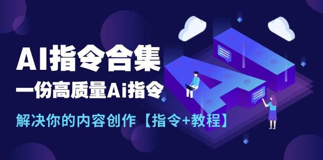 （11536期）最新AI指令合集，一份高质量Ai指令，解决你的内容创作【指令+教程】-聊项目