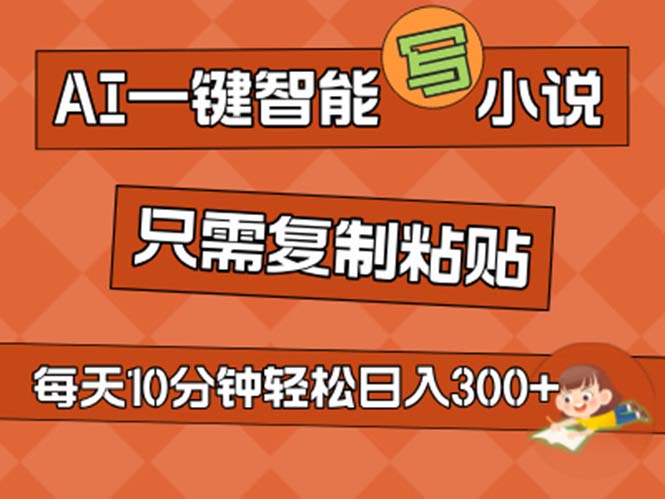 （11544期）AI一键智能写小说，无脑复制粘贴，小白也能成为小说家 不用推文日入200+-聊项目