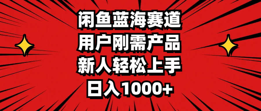 （11551期）闲鱼蓝海赛道，用户刚需产品，新人轻松上手，日入1000+-聊项目