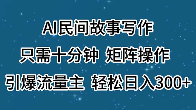 （11559期）AI民间故事写作，只需十分钟，矩阵操作，引爆流量主，轻松日入300+-聊项目