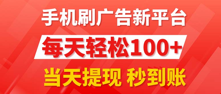 （11563期）手机刷广告新平台3.0，每天轻松100+，当天提现 秒到账-聊项目