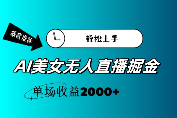 （11579期）AI美女无人直播暴力掘金，小白轻松上手，单场收益2000+-聊项目