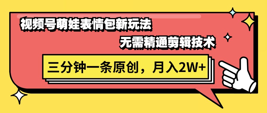 （11581期）视频号萌娃表情包新玩法，无需精通剪辑，三分钟一条原创视频，月入2W+-聊项目