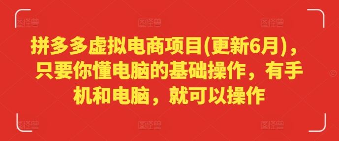 拼多多虚拟电商项目(更新6月)，只要你懂电脑的基础操作，有手机和电脑，就可以操作-聊项目