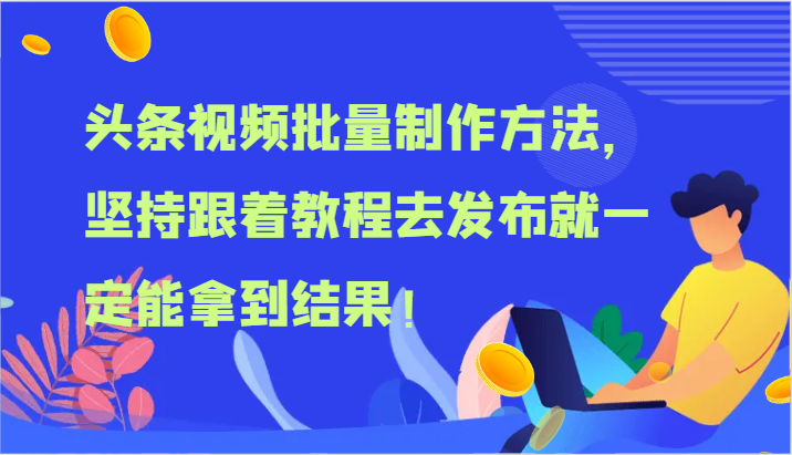 头条视频批量制作方法，坚持跟着教程去发布就一定能拿到结果！-聊项目