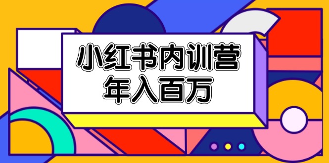 小红书内训营，底层逻辑/定位赛道/账号包装/内容策划/爆款创作/年入百万-聊项目