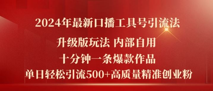 2024年最新升级版口播工具号引流法，十分钟一条爆款作品，日引流500+高质量精准创业粉-聊项目