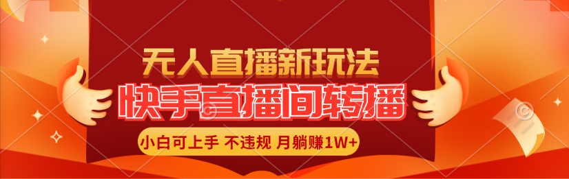 （11775期）快手直播间转播玩法简单躺赚，真正的全无人直播，小白轻松上手月入1W+-聊项目