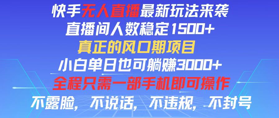 （11792期）快手无人直播全新玩法，直播间人数稳定1500+，小白单日也可躺赚3000+，…-聊项目