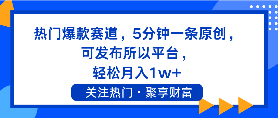 （11810期）热门爆款赛道，5分钟一条原创，可发布所以平台， 轻松月入1w+-聊项目