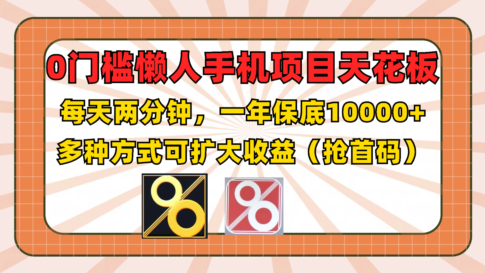 0门槛懒人手机项目，每天2分钟，一年10000+多种方式可扩大收益（抢首码）-聊项目