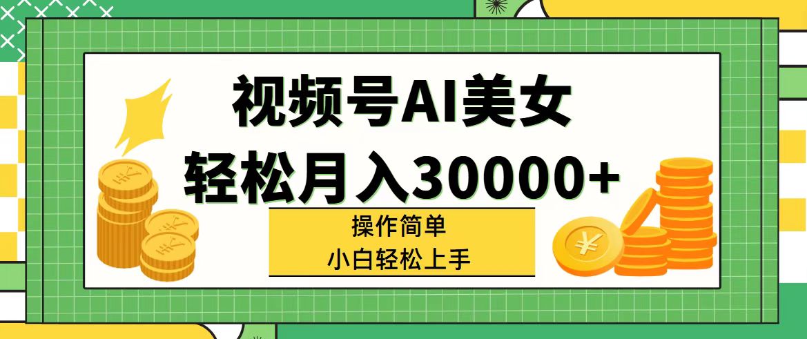 （11812期）视频号AI美女，轻松月入30000+,操作简单小白也能轻松上手-聊项目