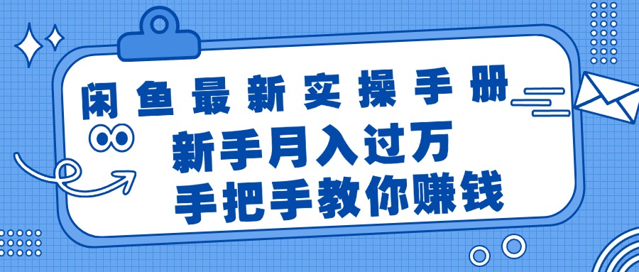 （11818期）闲鱼最新实操手册，手把手教你赚钱，新手月入过万轻轻松松-聊项目