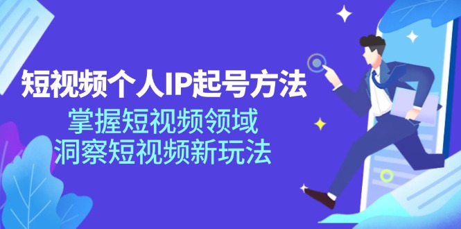 短视频个人IP起号方法，掌握短视频领域，洞察短视频新玩法（68节完整）-聊项目