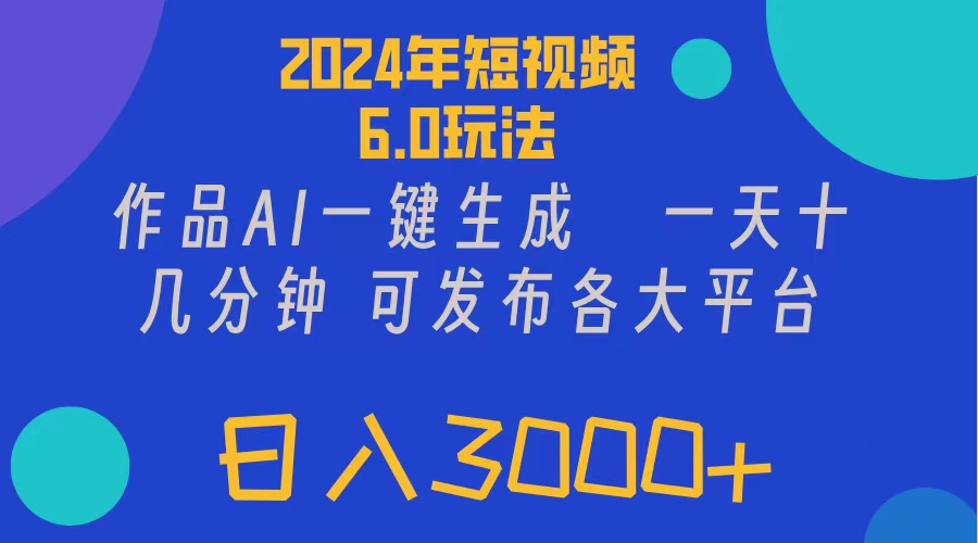 （11892期）2024年短视频6.0玩法，作品AI一键生成，可各大短视频同发布。轻松日入3…-聊项目