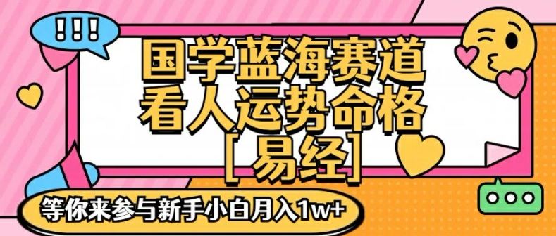 国学蓝海赋能赛道，零基础学习，手把手教学独一份新手小白月入1W+【揭秘】-聊项目