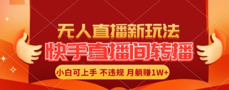 快手直播间全自动转播玩法，全人工无需干预，小白月入1W+轻松实现【揭秘】-聊项目