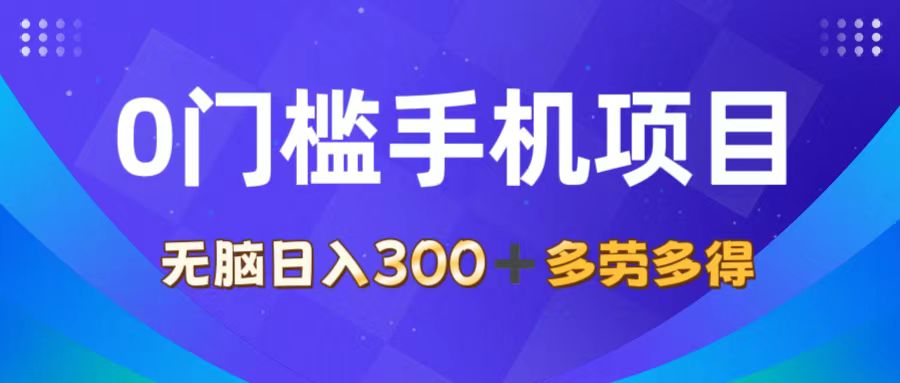 （11870期）0门槛手机项目，无脑日入300+，多劳多得，有手就行-聊项目