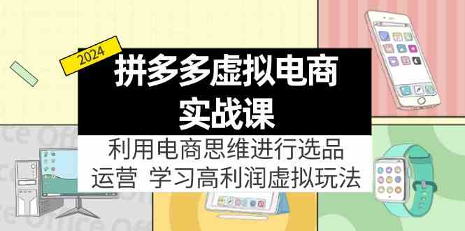 拼多多虚拟资源实战玩法：电商思维进行选品+运营，玩赚高利润虚拟产品！-聊项目