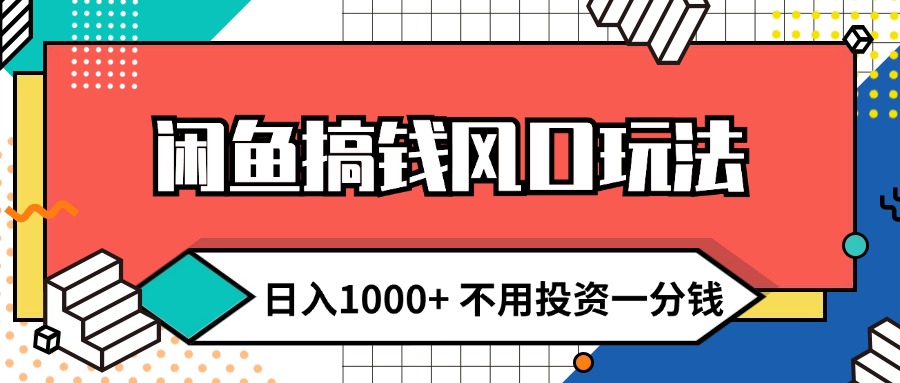 （12006期）闲鱼搞钱风口玩法 日入1000+ 不用投资一分钱 新手小白轻松上手-聊项目