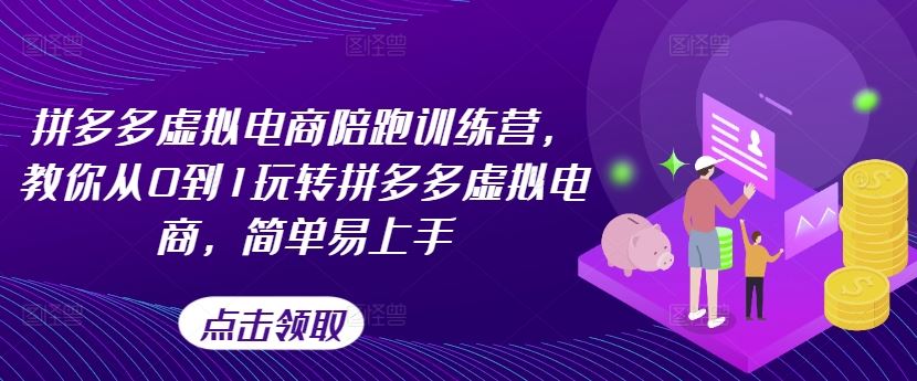 拼多多虚拟电商陪跑训练营，教你从0到1玩转拼多多虚拟电商，简单易上手（更新）-聊项目