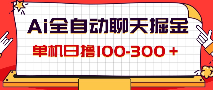 （12072期）AI全自动聊天掘金，单机日撸100-300＋ 有手就行-聊项目