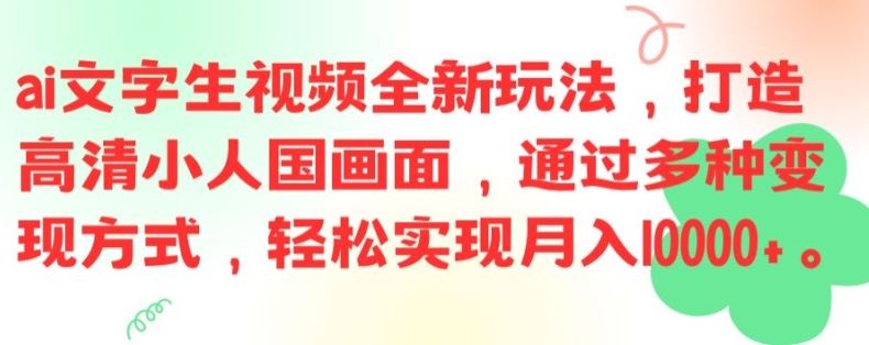 ai文字生视频全新玩法，打造高清小人国画面，通过多种变现方式，轻松实现月入1W+【揭秘】-聊项目