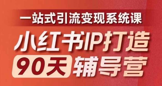 小红书IP打造90天辅导营(第十期)​内容全面升级，一站式引流变现系统课-聊项目