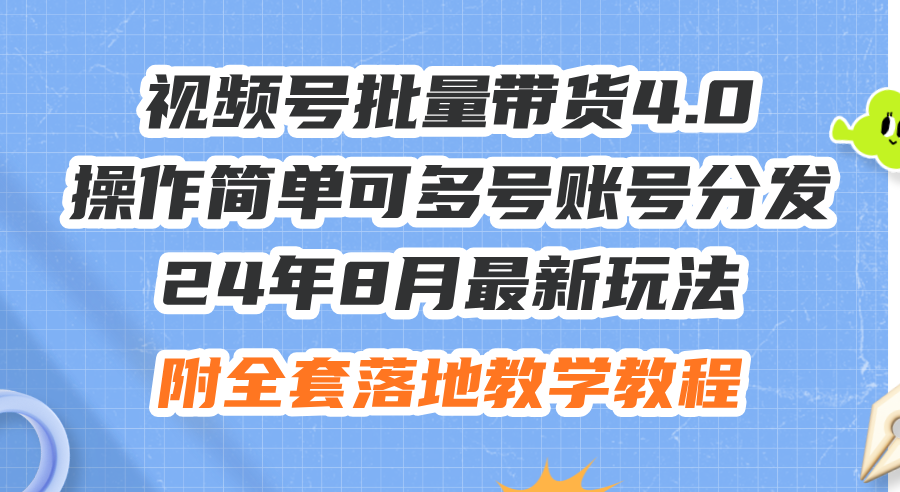 （12093期）24年8月最新玩法视频号批量带货4.0，操作简单可多号账号分发，附全套落…-聊项目