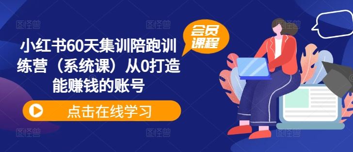 小红书60天集训陪跑训练营（系统课）从0打造能赚钱的账号-聊项目