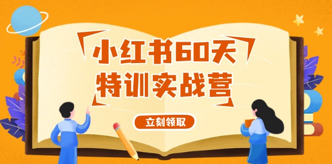 （12098期）小红书60天特训实战营（系统课）从0打造能赚钱的小红书账号（55节课）-聊项目