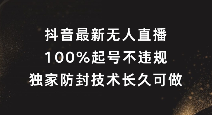 抖音最新无人直播，100%起号，独家防封技术长久可做-聊项目