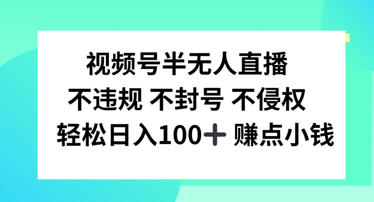 视频号半无人直播，不违规不封号，轻松日入100+-聊项目