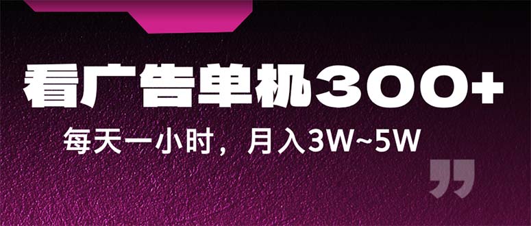 （12142期）蓝海项目，看广告单机300+，每天一个小时，月入3W~5W-聊项目