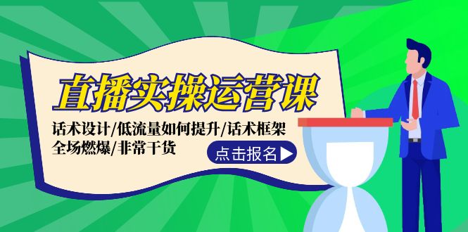 （12153期）直播实操运营课：话术设计/低流量如何提升/话术框架/全场燃爆/非常干货-聊项目