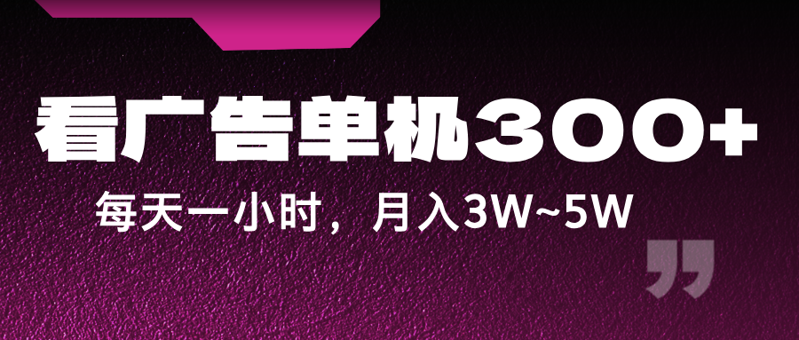 蓝海项目，看广告单机300+，每天一个小时，月入3W~5W-聊项目