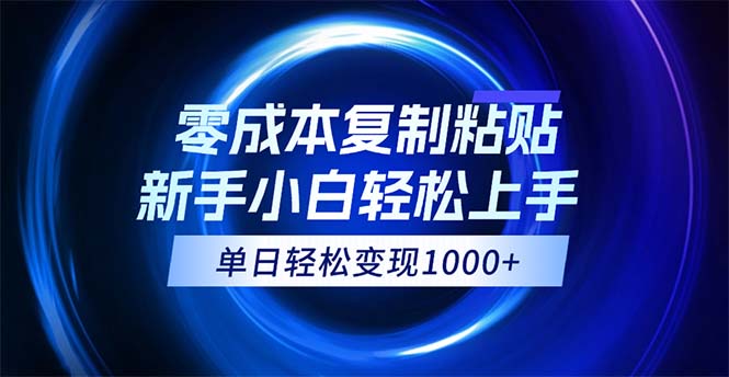 （12121期）0成本复制粘贴，小白轻松上手，无脑日入1000+，可批量放大-聊项目