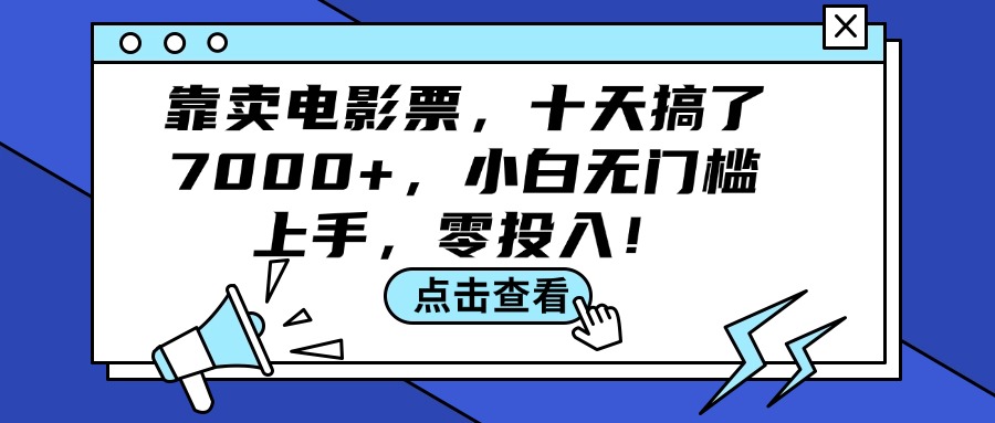 （12161期）靠卖电影票，十天搞了7000+，小白无门槛上手，零投入！-聊项目