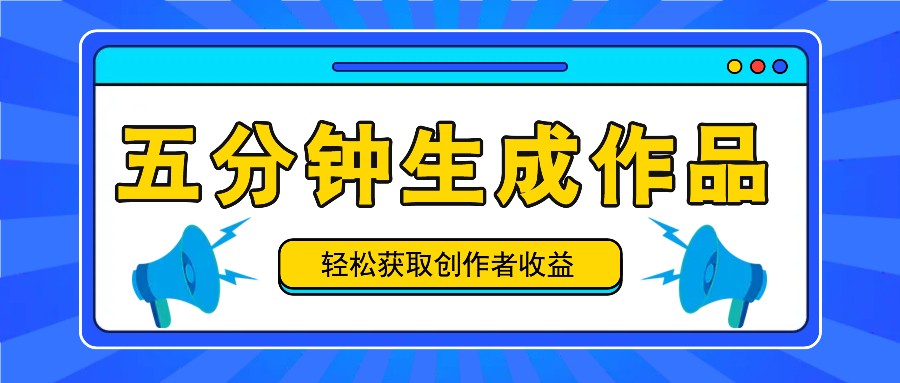 五分钟内即可生成一个原创作品，每日获取创作者收益100-300+！-聊项目