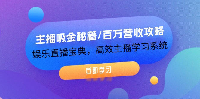 （12188期）主播吸金秘籍/百万营收攻略，娱乐直播宝典，高效主播学习系统-聊项目