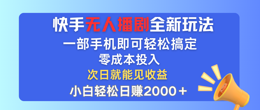 （12196期）快手无人播剧全新玩法，一部手机就可以轻松搞定，零成本投入，小白轻松…-聊项目