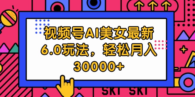 （12205期）视频号AI美女最新6.0玩法，轻松月入30000+-聊项目