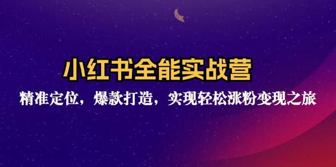 （12235期）小红书全能实战营：精准定位，爆款打造，实现轻松涨粉变现之旅-聊项目