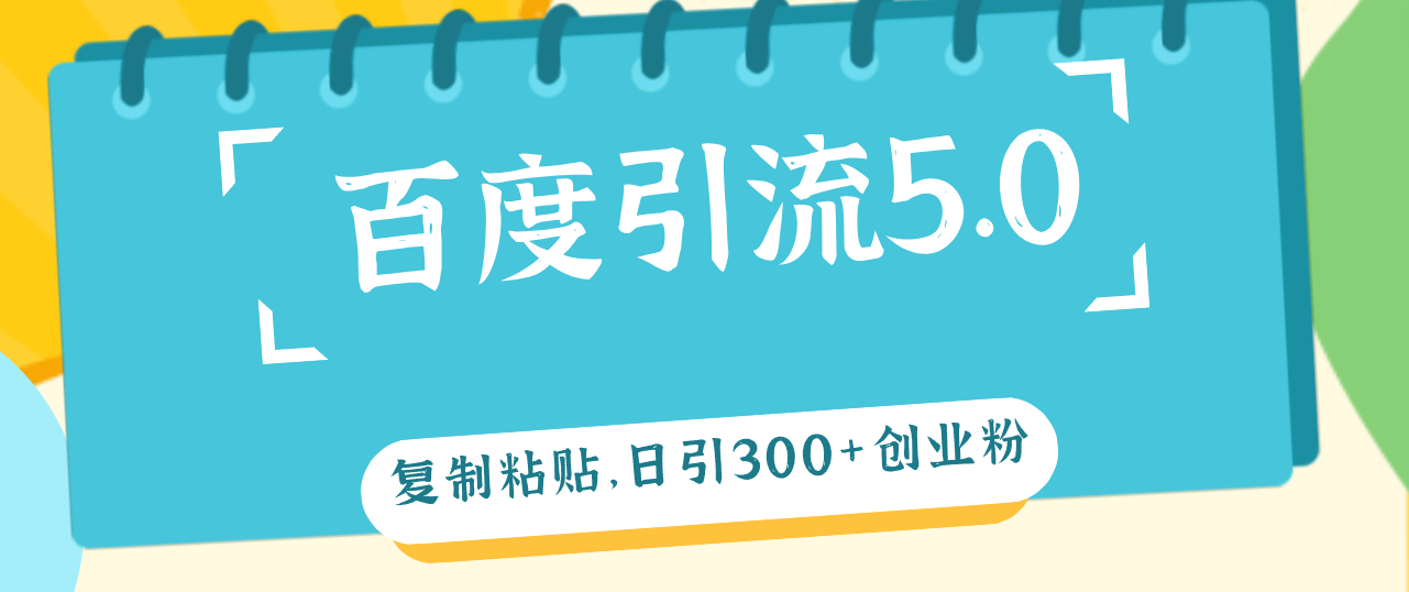 （12331期）百度引流5.0，复制粘贴，日引300+创业粉，加爆你的微信-聊项目