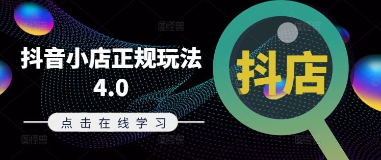 抖音小店正规玩法4.0(更新8月)，帮助你更好地理解和应对电商抖店的运营-聊项目