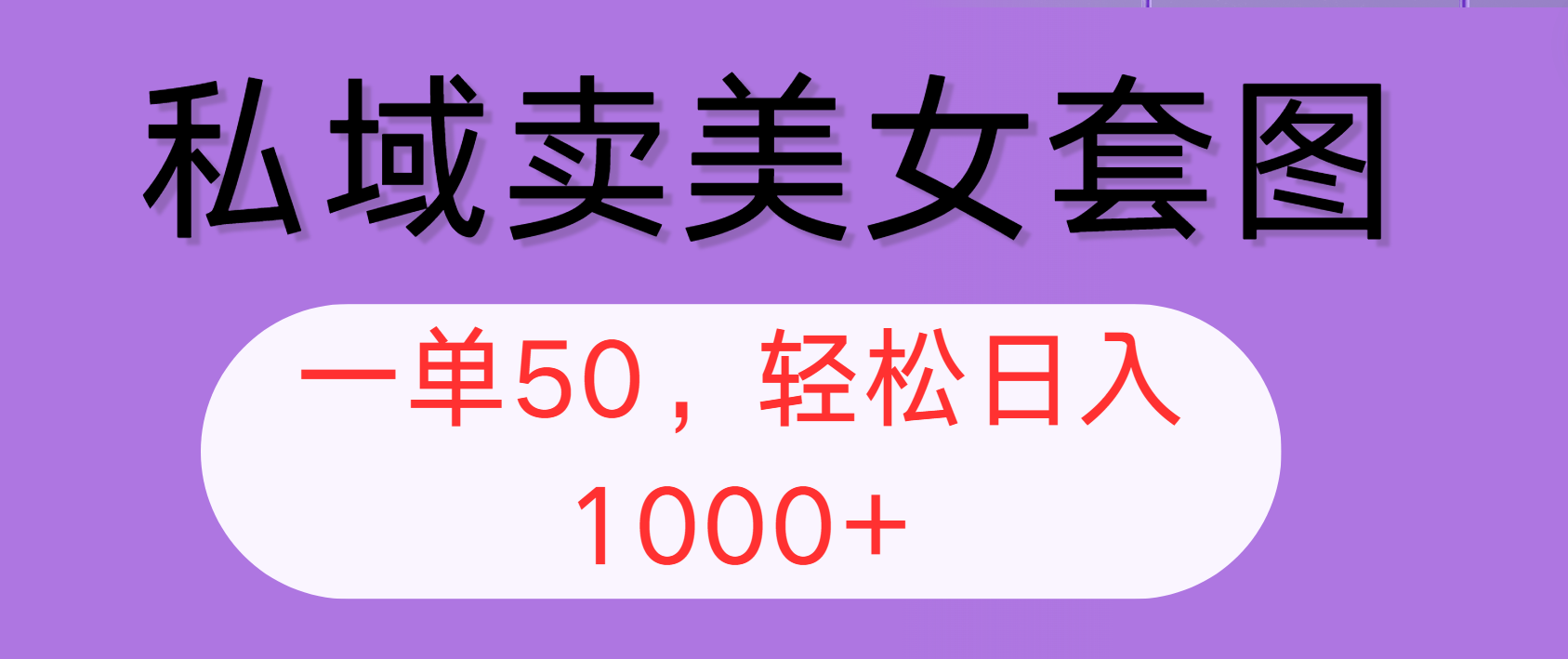 （12475期）私域卖美女套图，全网各个平台可做，一单50，轻松日入1000+-聊项目